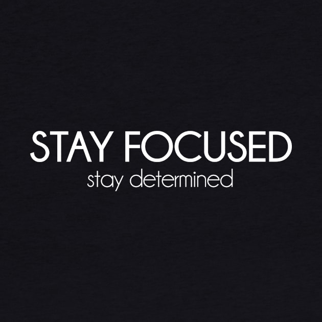 Stay focused, stay determined. Motivational inspirational quote by KATTTYKATTT